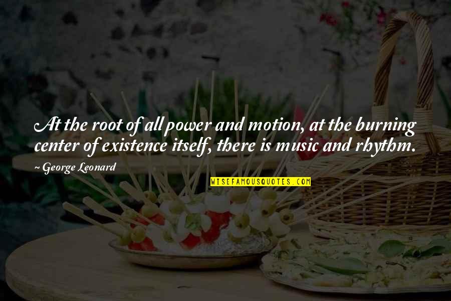 Mazieres Nancy Quotes By George Leonard: At the root of all power and motion,