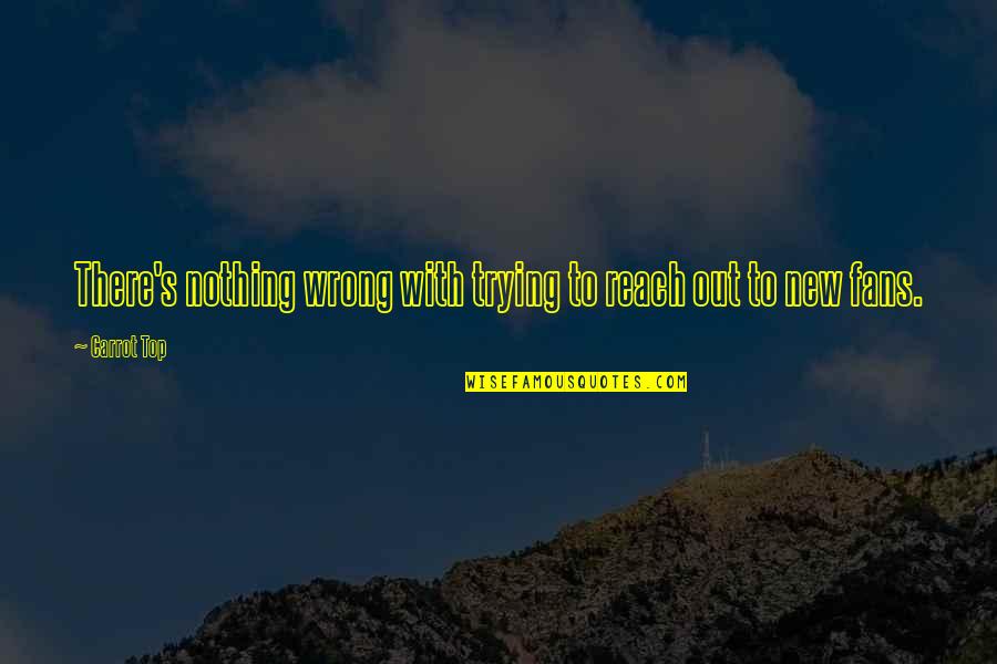 Mazimpaka Hortense Quotes By Carrot Top: There's nothing wrong with trying to reach out