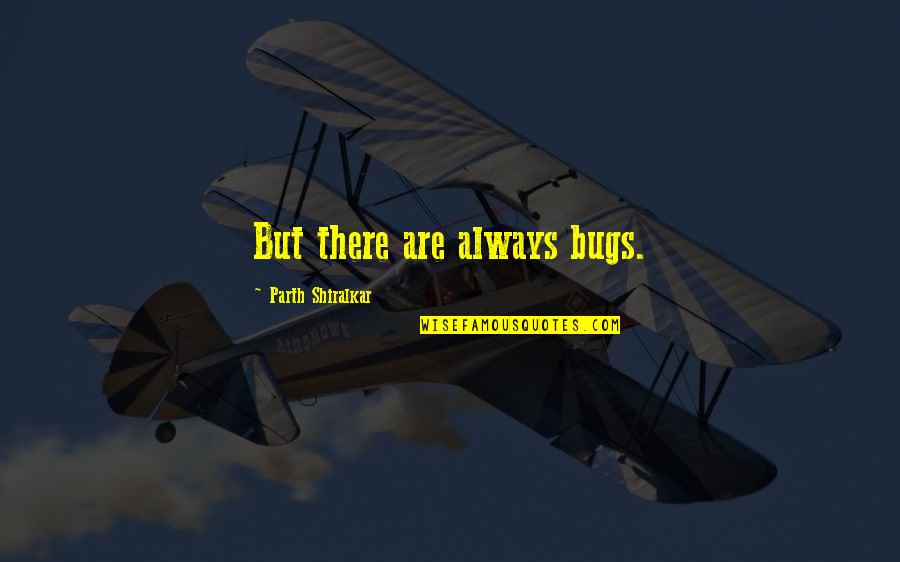Mazimpaka Kennedy Quotes By Parth Shiralkar: But there are always bugs. Mazimpaka Kennedy Quotes By Parth Shiralkar: But there are always bugs.
