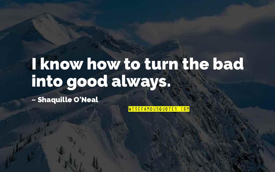 Mazing Quotes By Shaquille O'Neal: I know how to turn the bad into