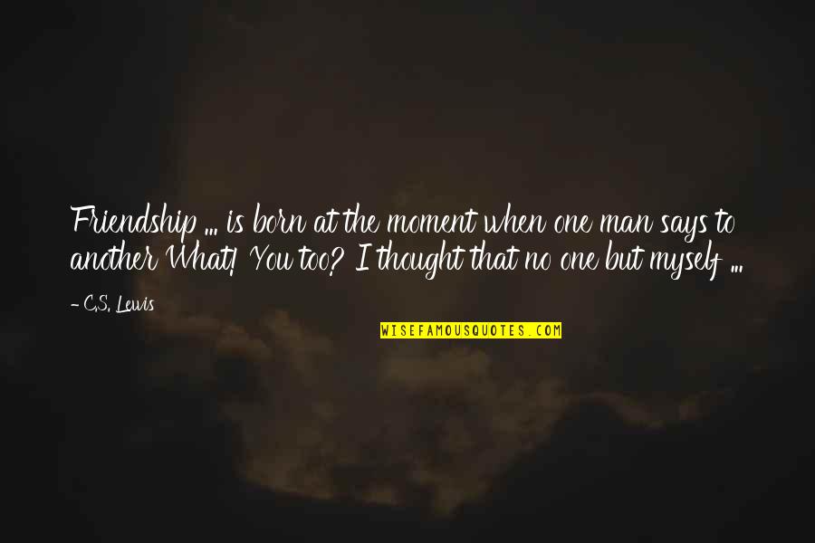 Mazinge Quotes By C.S. Lewis: Friendship ... is born at the moment when Mazinge Quotes By C.S. Lewis: Friendship ... is born at the moment when