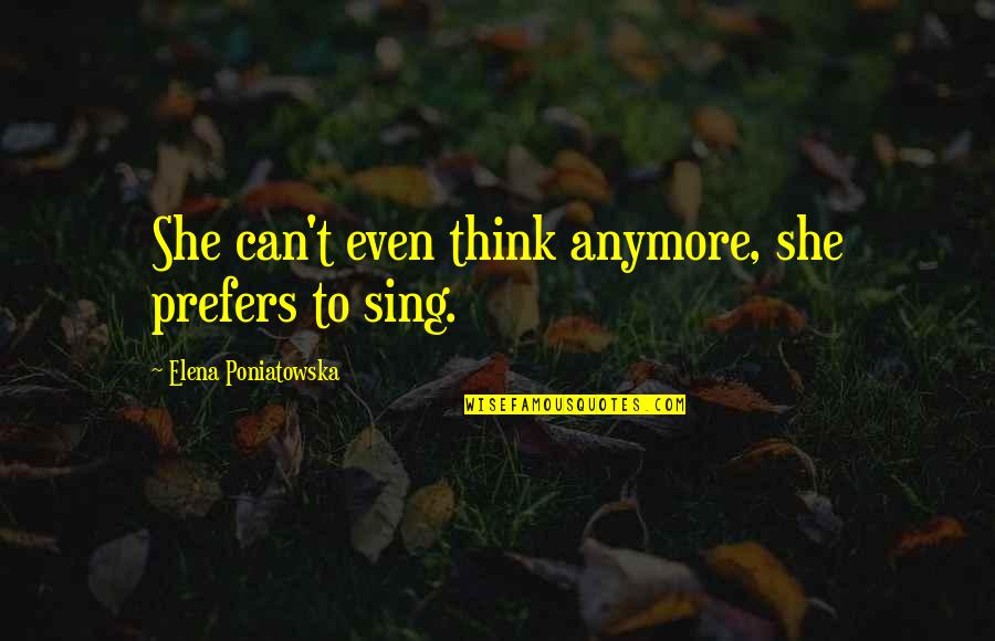 Mazinho Alcantara Quotes By Elena Poniatowska: She can't even think anymore, she prefers to Mazinho Alcantara Quotes By Elena Poniatowska: She can't even think anymore, she prefers to