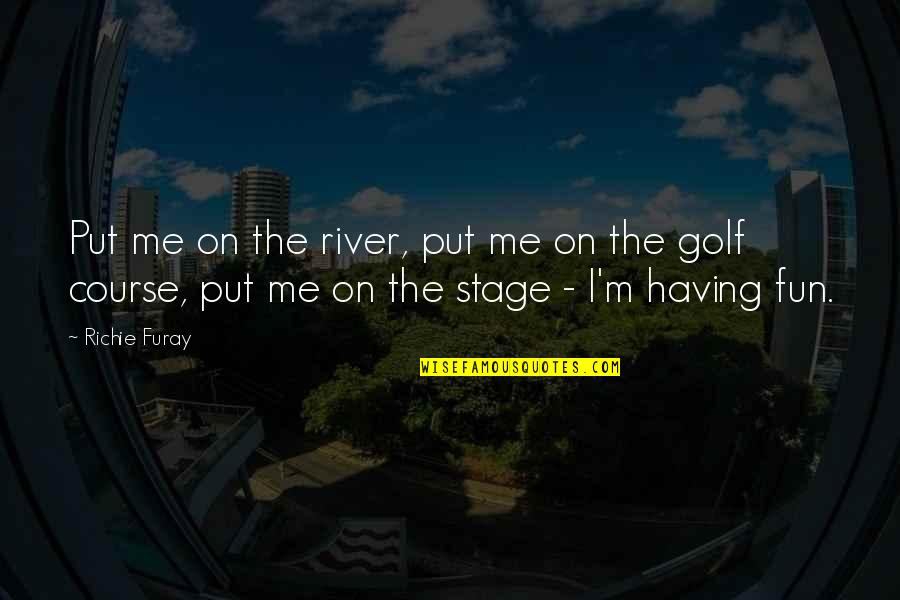 Mazinkaiser Quotes By Richie Furay: Put me on the river, put me on