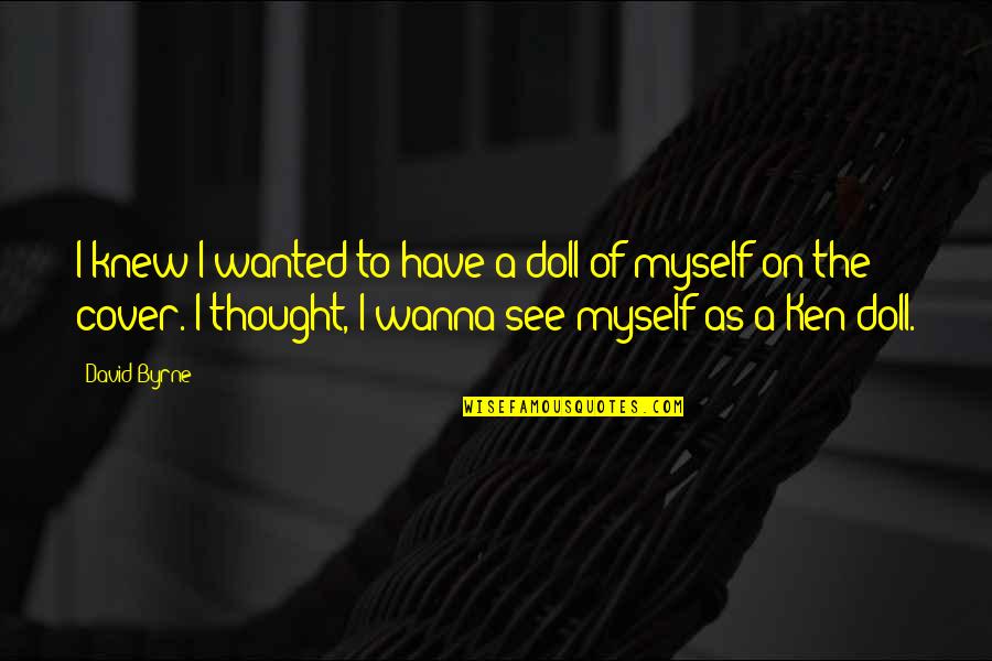 Mazisi Quotes By David Byrne: I knew I wanted to have a doll