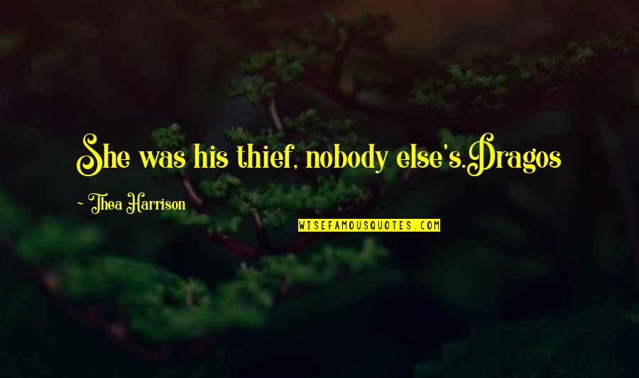 Maziyar Shakur Quotes By Thea Harrison: She was his thief, nobody else's.Dragos Maziyar Shakur Quotes By Thea Harrison: She was his thief, nobody else's.Dragos