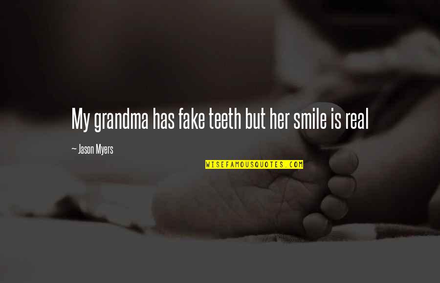 Mazlan Bujang Quotes By Jason Myers: My grandma has fake teeth but her smile Mazlan Bujang Quotes By Jason Myers: My grandma has fake teeth but her smile