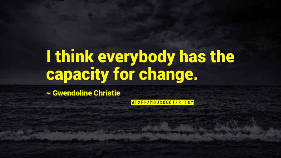 Mazmorra Definicion Quotes By Gwendoline Christie: I think everybody has the capacity for change. Mazmorra Definicion Quotes By Gwendoline Christie: I think everybody has the capacity for change.