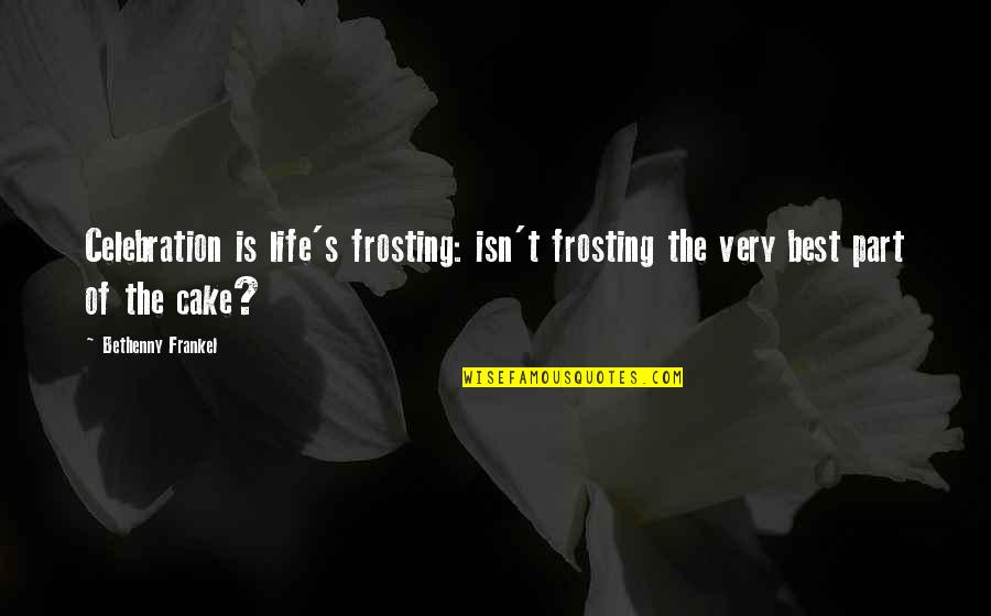 Mazmorra Io Quotes By Bethenny Frankel: Celebration is life's frosting: isn't frosting the very