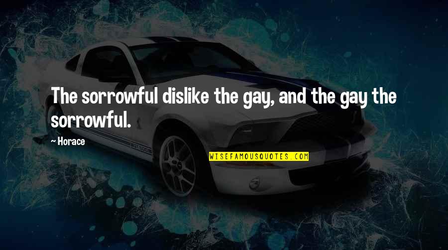 Mazola Montana Quotes By Horace: The sorrowful dislike the gay, and the gay