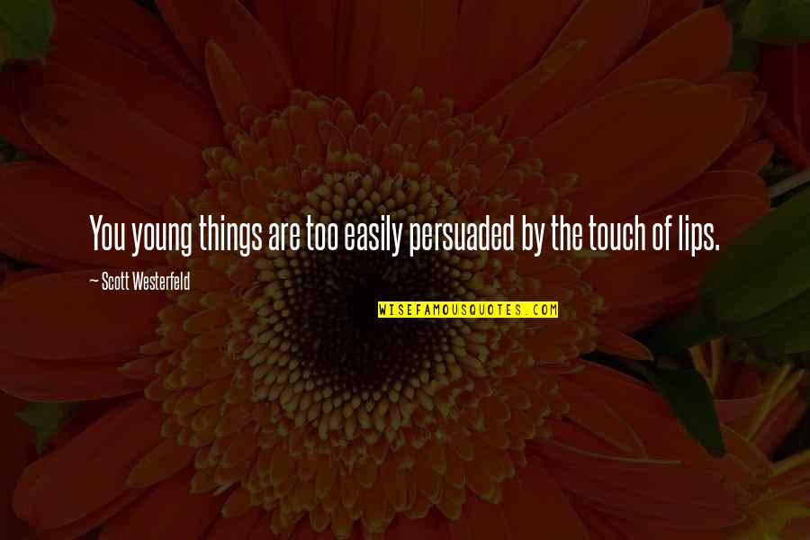 Mazomanie's Quotes By Scott Westerfeld: You young things are too easily persuaded by