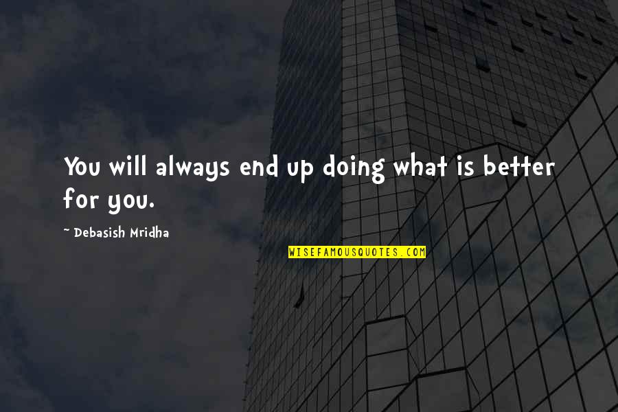 Mazonakis Tragoudia Quotes By Debasish Mridha: You will always end up doing what is Mazonakis Tragoudia Quotes By Debasish Mridha: You will always end up doing what is