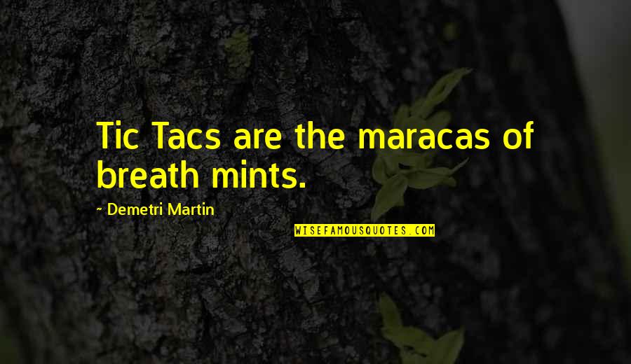 Mazouzi Baghi Quotes By Demetri Martin: Tic Tacs are the maracas of breath mints.