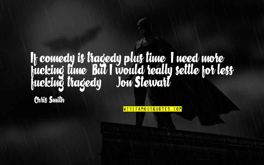Mazouzi Sid Quotes By Chris Smith: If comedy is tragedy plus time, I need Mazouzi Sid Quotes By Chris Smith: If comedy is tragedy plus time, I need