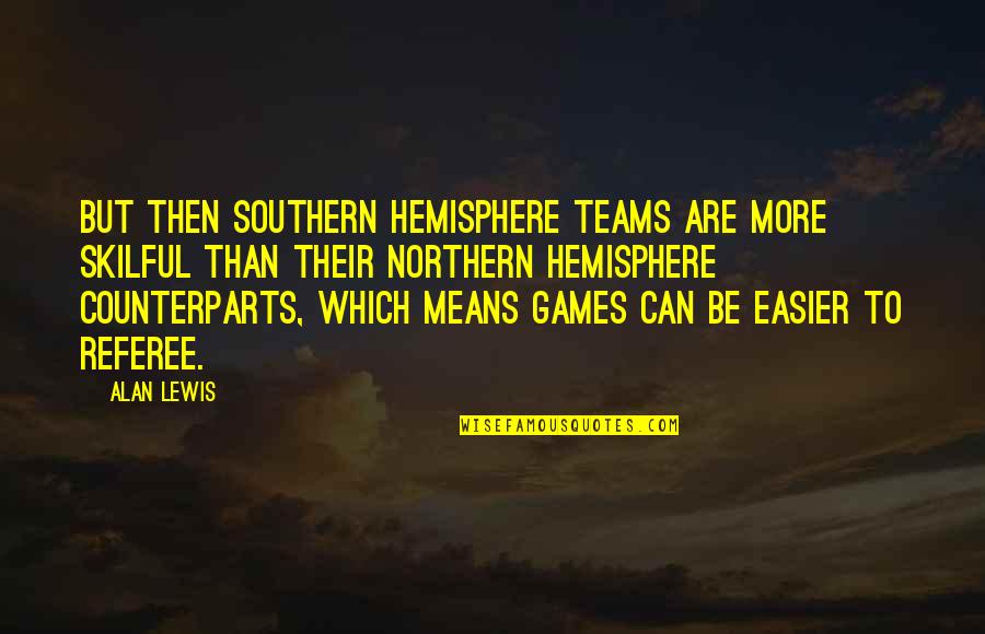 Mazouzi Youtube Quotes By Alan Lewis: But then southern hemisphere teams are more skilful Mazouzi Youtube Quotes By Alan Lewis: But then southern hemisphere teams are more skilful