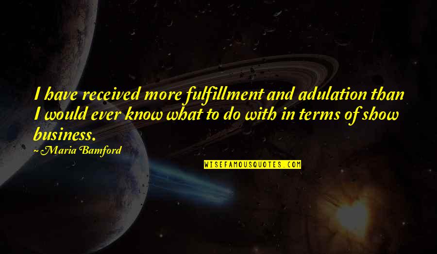 Mazowsze Quotes By Maria Bamford: I have received more fulfillment and adulation than Mazowsze Quotes By Maria Bamford: I have received more fulfillment and adulation than