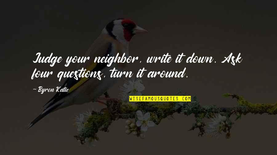 Mazra Quotes By Byron Katie: Judge your neighbor, write it down. Ask four