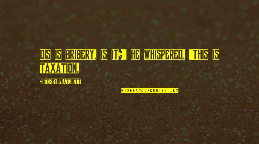 Mazreku Family Quotes By Terry Pratchett: Dis is bribery, is it?" he whispered. "This