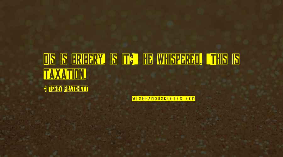 Mazreku Family Quotes By Terry Pratchett: Dis is bribery, is it?" he whispered. "This Mazreku Family Quotes By Terry Pratchett: Dis is bribery, is it?" he whispered. "This