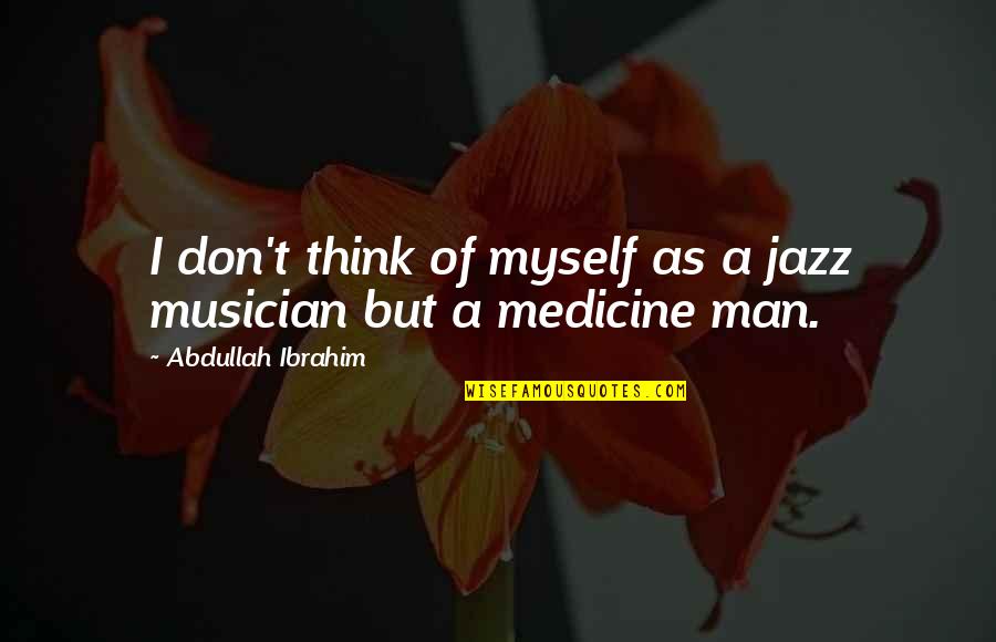 Mazsalaca Quotes By Abdullah Ibrahim: I don't think of myself as a jazz Mazsalaca Quotes By Abdullah Ibrahim: I don't think of myself as a jazz