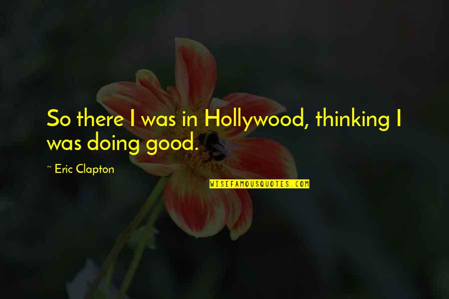 Mazsalaca Quotes By Eric Clapton: So there I was in Hollywood, thinking I Mazsalaca Quotes By Eric Clapton: So there I was in Hollywood, thinking I
