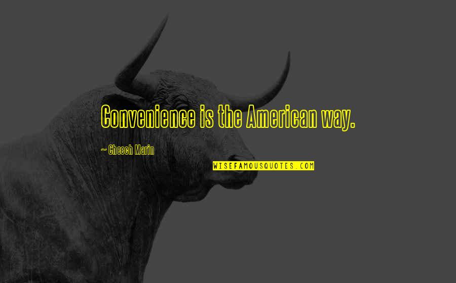 Mazu Daoyi Quotes By Cheech Marin: Convenience is the American way. Mazu Daoyi Quotes By Cheech Marin: Convenience is the American way.