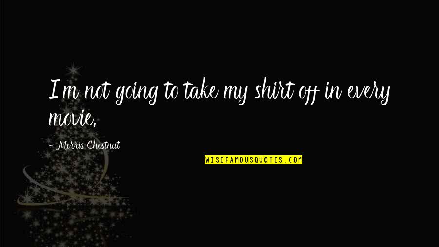 Mazu Daoyi Quotes By Morris Chestnut: I'm not going to take my shirt off Mazu Daoyi Quotes By Morris Chestnut: I'm not going to take my shirt off
