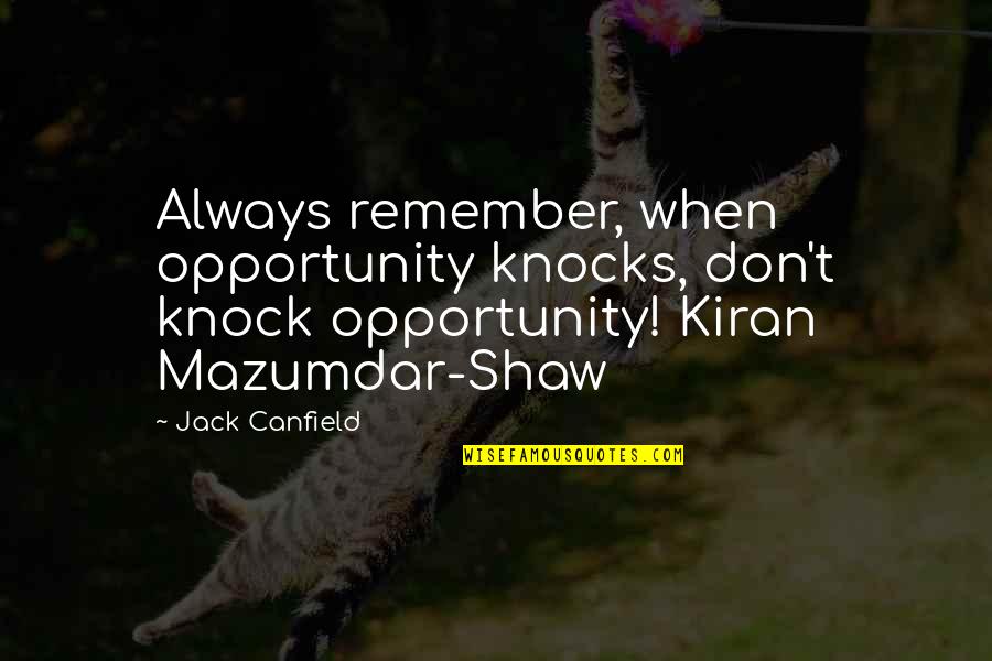 Mazumdar Quotes By Jack Canfield: Always remember, when opportunity knocks, don't knock opportunity! Mazumdar Quotes By Jack Canfield: Always remember, when opportunity knocks, don't knock opportunity!