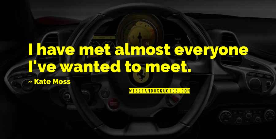 Mazumdar Quotes By Kate Moss: I have met almost everyone I've wanted to Mazumdar Quotes By Kate Moss: I have met almost everyone I've wanted to