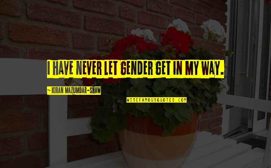Mazumdar Quotes By Kiran Mazumdar-Shaw: I have never let gender get in my