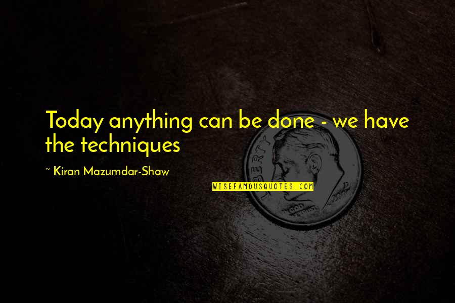 Mazumdar Quotes By Kiran Mazumdar-Shaw: Today anything can be done - we have