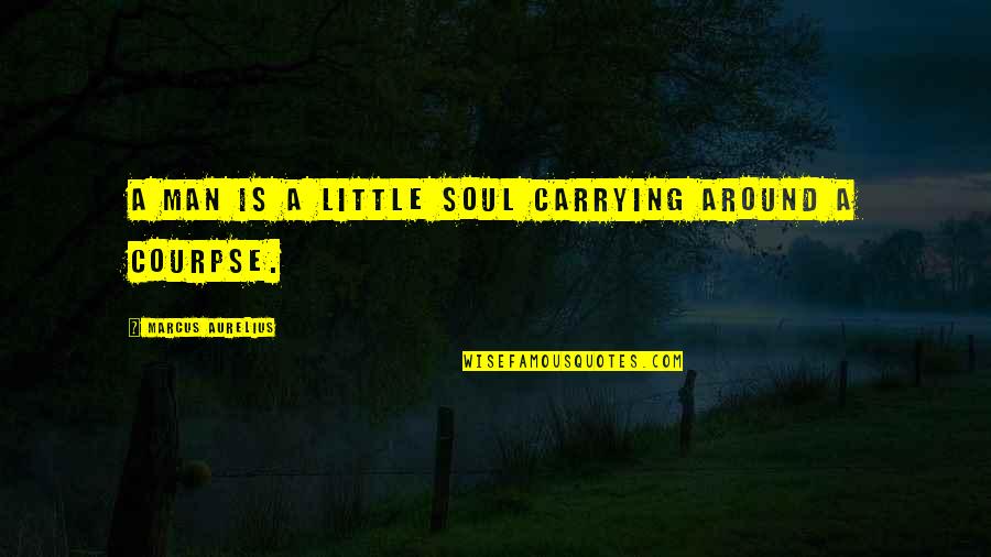 Mazumdar Quotes By Marcus Aurelius: A man is a little soul carrying around