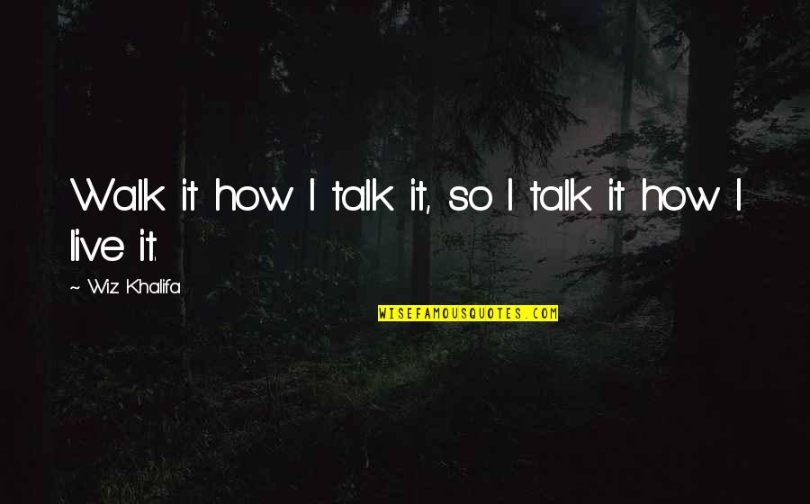 Mazumdar Quotes By Wiz Khalifa: Walk it how I talk it, so I