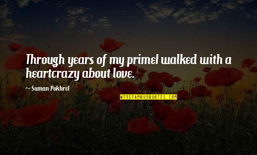 Mazumdar Ranbir Quotes By Suman Pokhrel: Through years of my primeI walked with a Mazumdar Ranbir Quotes By Suman Pokhrel: Through years of my primeI walked with a