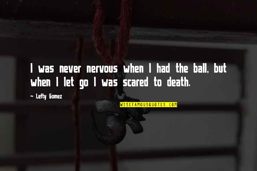 Mazumdar Shaw Famous Quotes By Lefty Gomez: I was never nervous when I had the