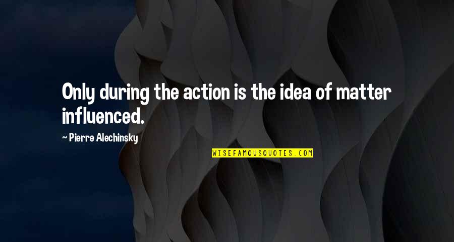 Mazumdar Shaw Famous Quotes By Pierre Alechinsky: Only during the action is the idea of Mazumdar Shaw Famous Quotes By Pierre Alechinsky: Only during the action is the idea of