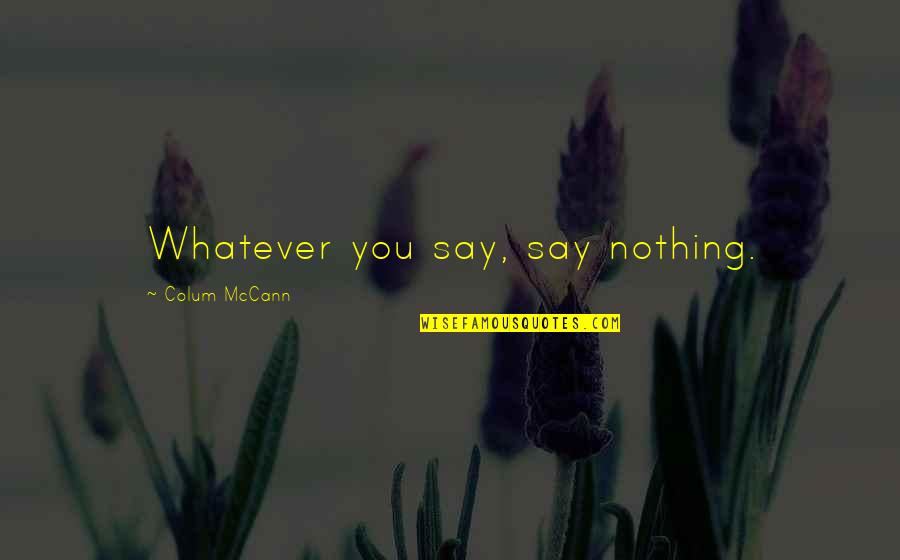 Mazumder Oncology Quotes By Colum McCann: Whatever you say, say nothing.