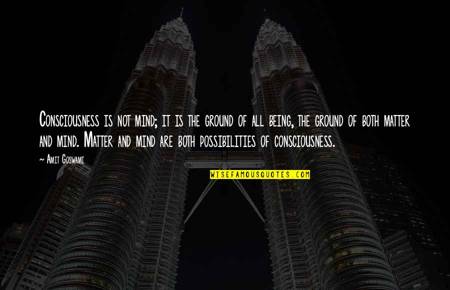 Mazungumzo Kuhusu Quotes By Amit Goswami: Consciousness is not mind; it is the ground Mazungumzo Kuhusu Quotes By Amit Goswami: Consciousness is not mind; it is the ground