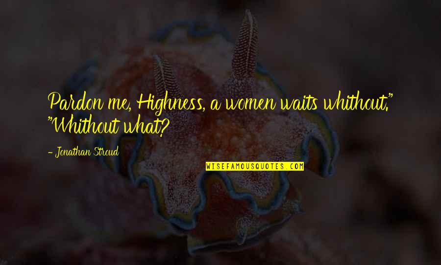 Mazungumzo Kuhusu Quotes By Jonathan Stroud: Pardon me, Highness, a women waits whithout." "Whithout Mazungumzo Kuhusu Quotes By Jonathan Stroud: Pardon me, Highness, a women waits whithout." "Whithout
