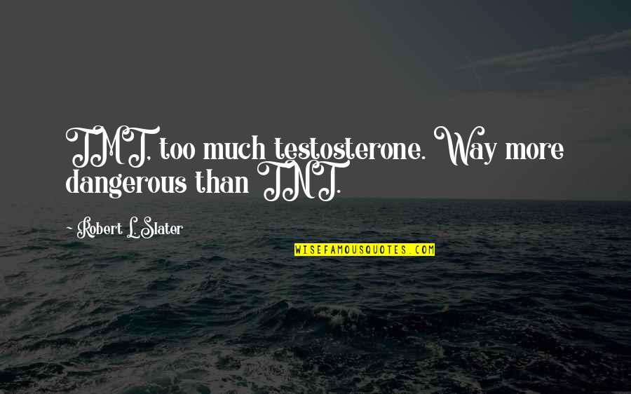 Mazungumzo Kuhusu Quotes By Robert L. Slater: TMT, too much testosterone. Way more dangerous than Mazungumzo Kuhusu Quotes By Robert L. Slater: TMT, too much testosterone. Way more dangerous than