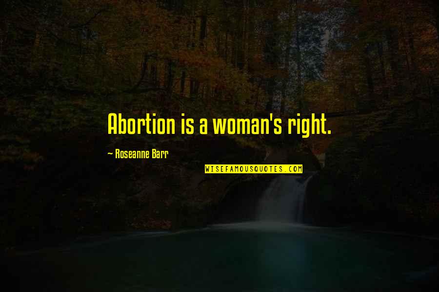 Mazuran Caj Quotes By Roseanne Barr: Abortion is a woman's right.