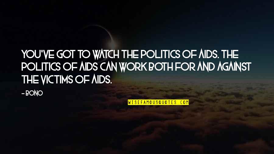 Mazuri Mini Quotes By Bono: You've got to watch the politics of AIDS. Mazuri Mini Quotes By Bono: You've got to watch the politics of AIDS.
