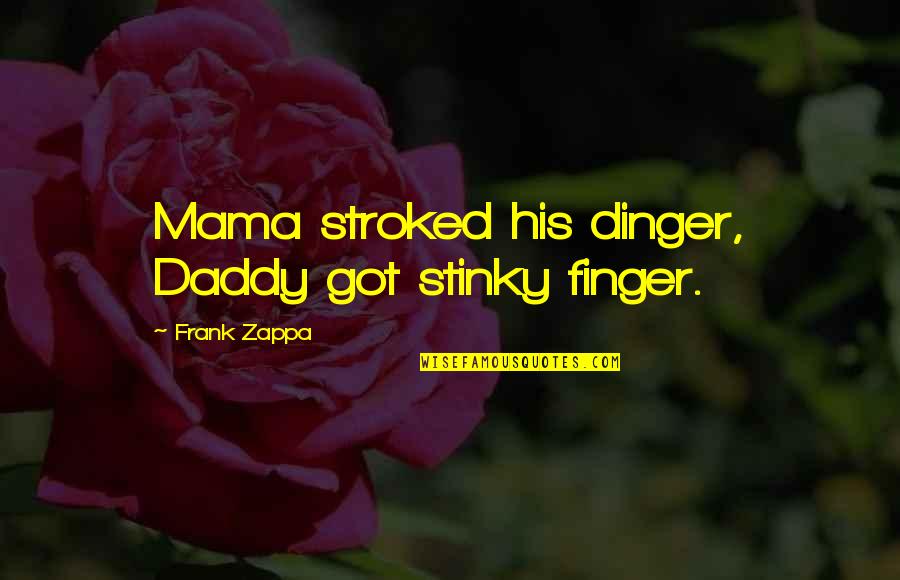Mazuri Mini Quotes By Frank Zappa: Mama stroked his dinger, Daddy got stinky finger. Mazuri Mini Quotes By Frank Zappa: Mama stroked his dinger, Daddy got stinky finger.