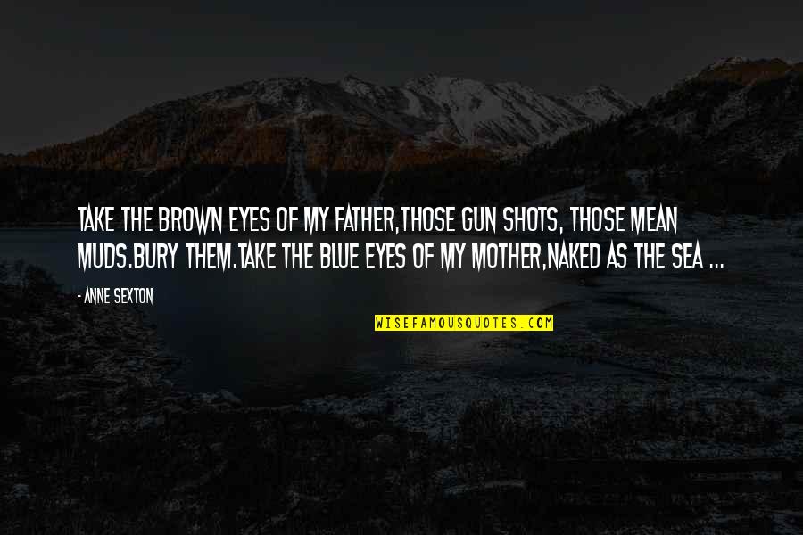 Mazurka Choro Quotes By Anne Sexton: Take the brown eyes of my father,those gun