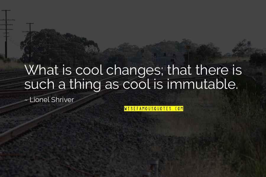 Mazwi Legend Quotes By Lionel Shriver: What is cool changes; that there is such