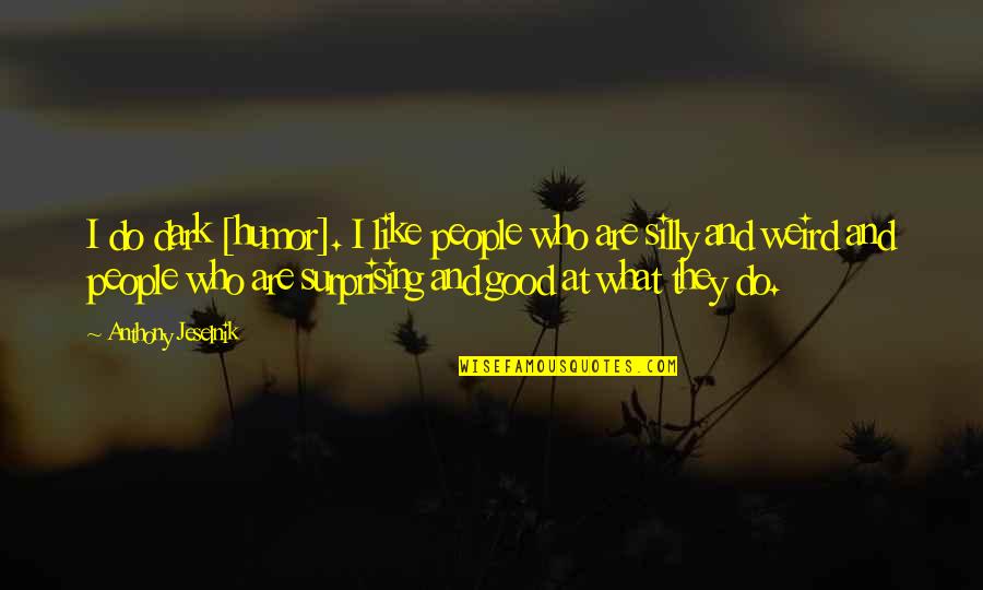 Mazy Quotes By Anthony Jeselnik: I do dark [humor]. I like people who