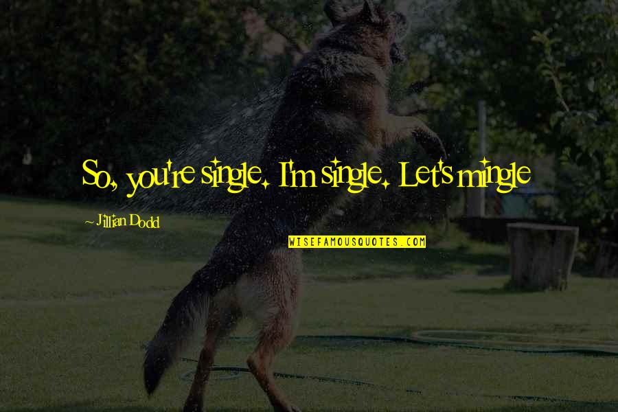 Mazylio Quotes By Jillian Dodd: So, you're single. I'm single. Let's mingle Mazylio Quotes By Jillian Dodd: So, you're single. I'm single. Let's mingle