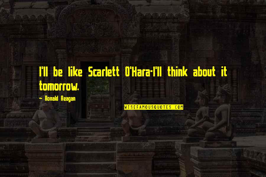 Mazylio Quotes By Ronald Reagan: I'll be like Scarlett O'Hara-I'll think about it Mazylio Quotes By Ronald Reagan: I'll be like Scarlett O'Hara-I'll think about it