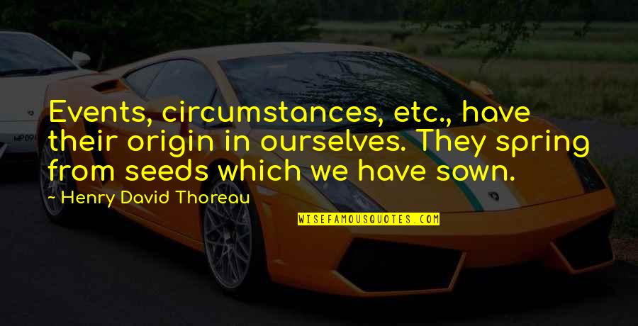 Mazzagatti Referee Quotes By Henry David Thoreau: Events, circumstances, etc., have their origin in ourselves. Mazzagatti Referee Quotes By Henry David Thoreau: Events, circumstances, etc., have their origin in ourselves.