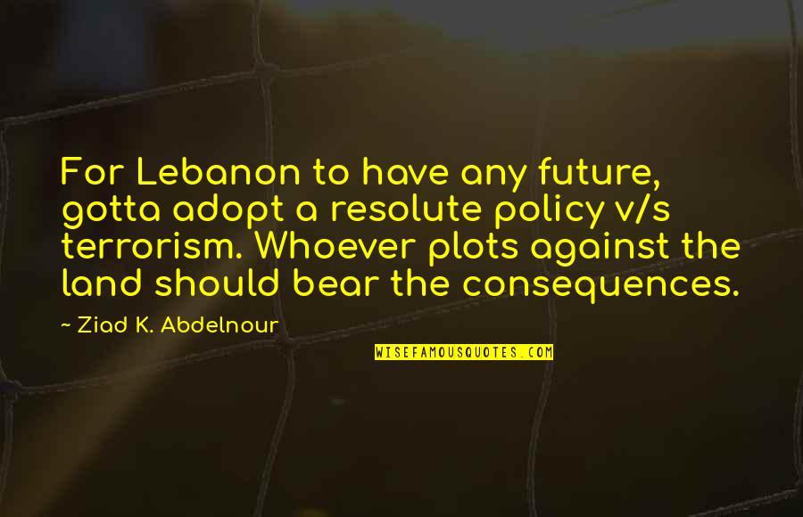 Mazzaratti Quotes By Ziad K. Abdelnour: For Lebanon to have any future, gotta adopt