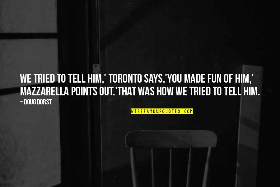 Mazzarella Quotes By Doug Dorst: We tried to tell him,' Toronto says.'You made